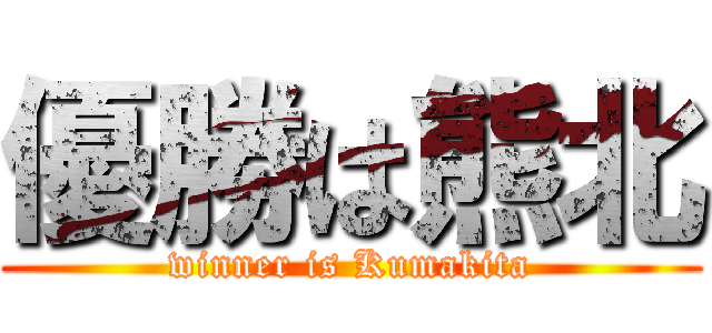 優勝は熊北 (winner is Kumakita)
