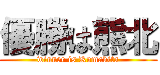 優勝は熊北 (winner is Kumakita)