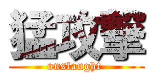 猛攻撃 (onslaught )