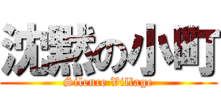 沈黙の小町 (Silence Village)