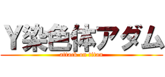 Ｙ染色体アダム (attack on titan)