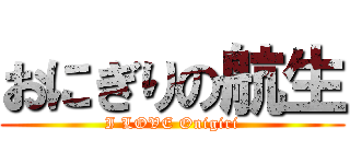 おにぎりの航生 (I LOVE Onigiri)