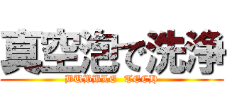 真空泡で洗浄 (BUBBLE  TECH)