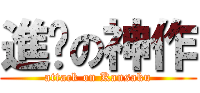 進擊の神作 (attack on Kansaku)