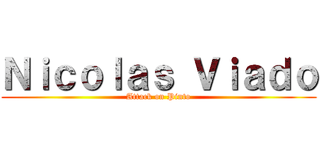 Ｎｉｃｏｌａｓ Ｖｉａｄｏ (Attack on Pinto)