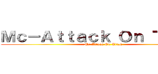 Ｍｃ－Ａｔｔａｃｋ Ｏｎ ＴＩｔａｎ (Mc-Attack On Titan)