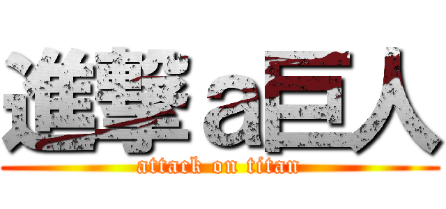 進撃ａ巨人 (attack on titan)