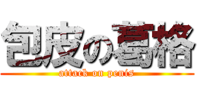 包皮の葛格 (attack on penis)