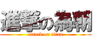 進撃の為朝 (attack on titan)