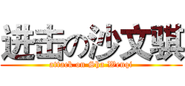 进击の沙文骐 (attack on Sha Wenqi)