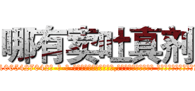 哪有卖吐真剂 (哪有卖吐真剂【电-话151x68344x817-Q1065427042元-吉-药-业】我们做的是长期生意,靠的是老客户长期支持 哪有卖吐真剂在发表了一篇http://sngk.net/104JLU

参考消息网我们做的是长期生意,靠的是老客户长期支持也许我们早该意识到，就连鲍勃·霍斯金斯（金球奖戏剧类电影男主角 
)