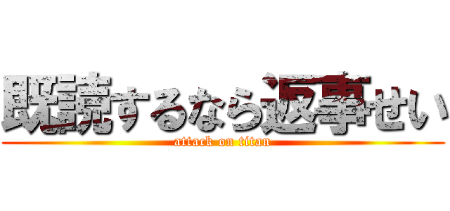 既読するなら返事せい (attack on titan)