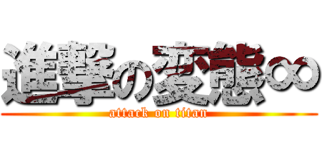進撃の変態∞ (attack on titan)