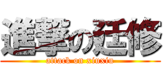 進撃の廷修 (attack on xiuxiu)