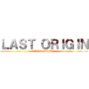 ＬＡＳＴ ＯＲＩＧＩＮ (LAST ORIGIN)