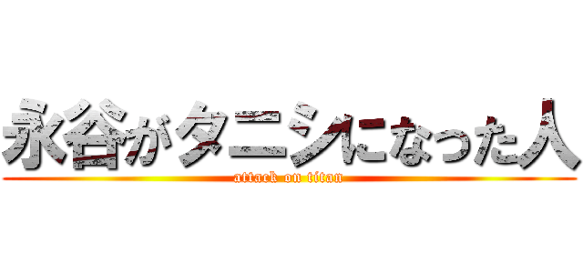 永谷がタニシになった人 (attack on titan)