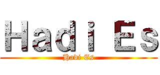 Ｈａｄｉ Ｅｓ (Hadi Es)