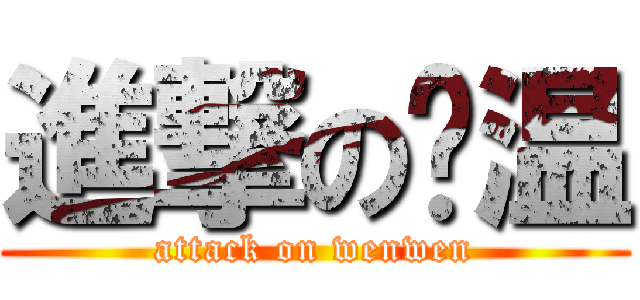 進撃の兴温 (attack on wenwen)
