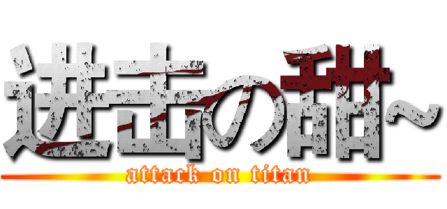 进击の甜~ (attack on titan)