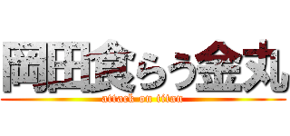 岡田食らう金丸 (attack on titan)