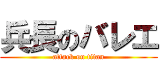 兵長のバレエ (attack on titan)