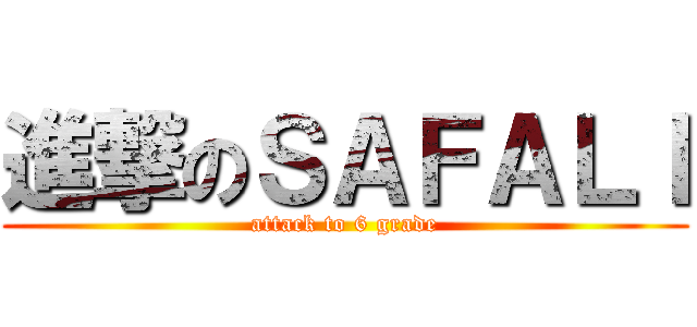 進撃のＳＡＦＡＬＩ (attack to 6 grade)
