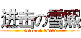 进击の雪熙 (attack on XueXi)