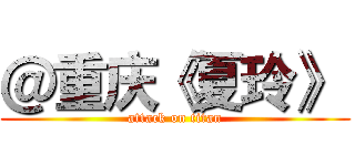 ＠重庆《夏玲》  (attack on titan)