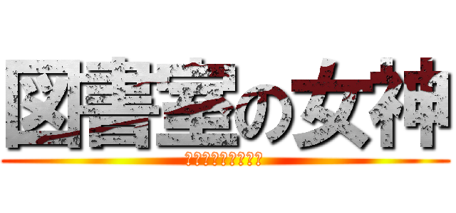 図書室の女神 (としょしつ　めがみ)