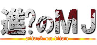 進擊のＭＪ (attack on titan)