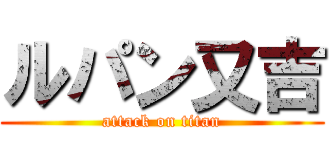 ルパン又吉 (attack on titan)