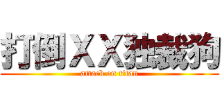 打倒ＸＸ独裁狗 (attack on titan)