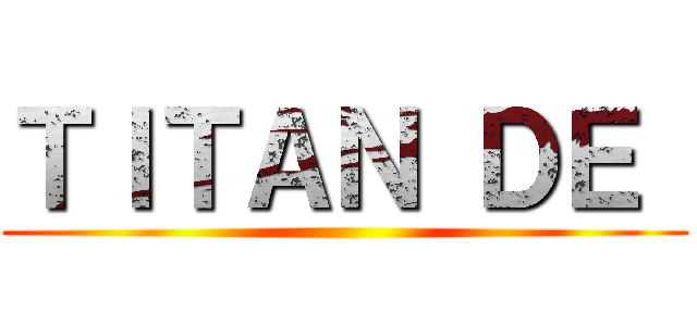 ＴＩＴＡＮ ＤＥ  ()