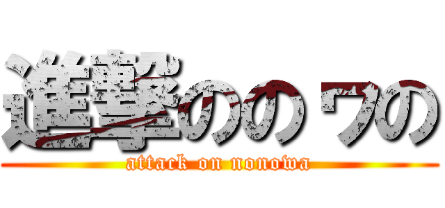 進撃ののヮの (attack on nonowa)