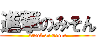 進撃のみそん (attack on mison)