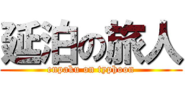 延泊の旅人 (enpaku on typhoon)