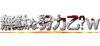 無駄な努力乙〜ｗ (attack on titan)