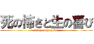死の怖さと生の喜び (kenzi miyazawa)