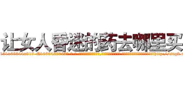 让女人昏迷的药去哪里买 (让女人昏迷的药去哪里买【电-话151x68344x817-Q1065427042元-吉-药-业】我们做的是长期生意,靠的是老客户长期支持 让女人昏迷的药去哪里买在发表了一篇http://sngk.net/xvYKqU

参考消息网我们做的是长期生意,靠的是老客户长期支持也许我们早该意识到，就连鲍勃·霍斯金斯（金球奖戏剧类电影男主角 
)