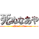 死ぬなあや (No  dead)