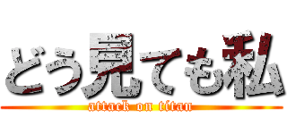 どう見ても私 (attack on titan)