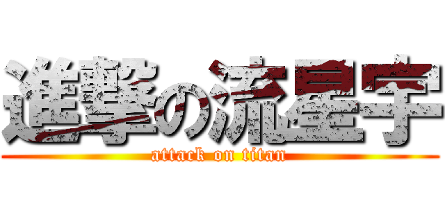 進撃の流星宇 (attack on titan)