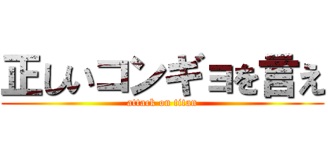正しいコンギョを言え (attack on titan)