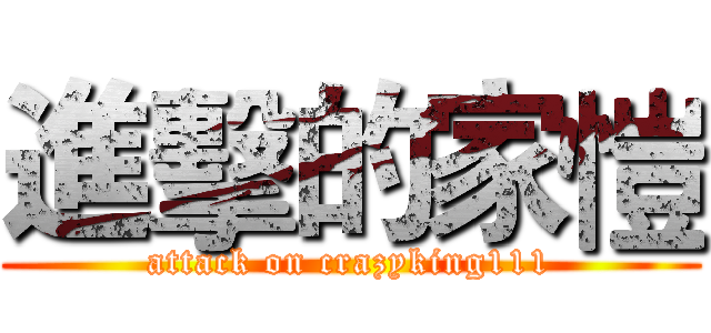 進擊的家愷 (attack on crazyking111)