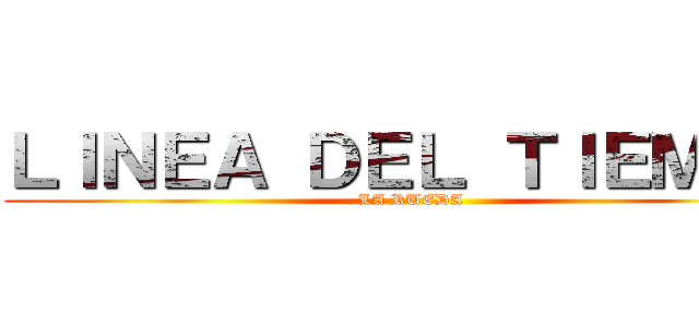 ＬＩＮＥＡ ＤＥＬ ＴＩＥＭＰＯ (LA RUEDA)