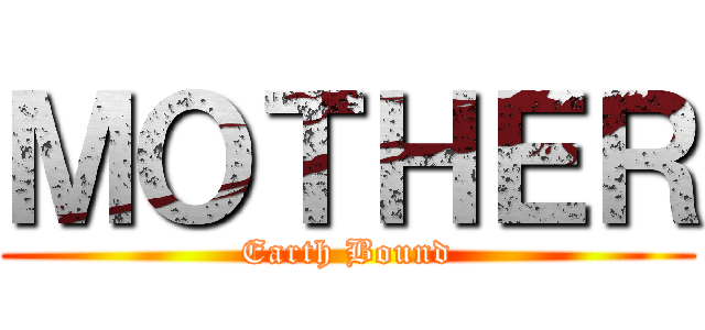 ＭＯＴＨＥＲ (Earth Bound)