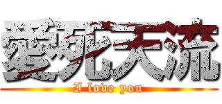 愛死天流 (I love you)