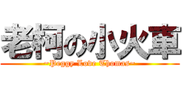 老柯の小火車 (~Peggy Love Thomas~)