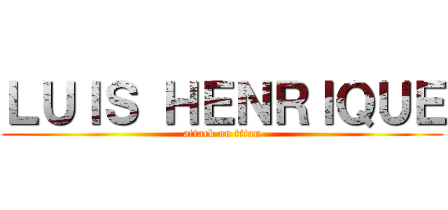 ＬＵＩＳ ＨＥＮＲＩＱＵＥ (attack on titan)