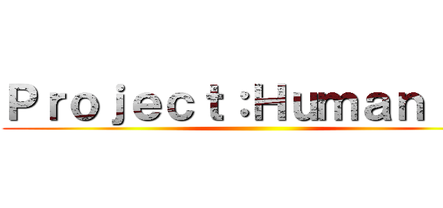 Ｐｒｏｊｅｃｔ：Ｈｕｍａｎｉｔｙ ()